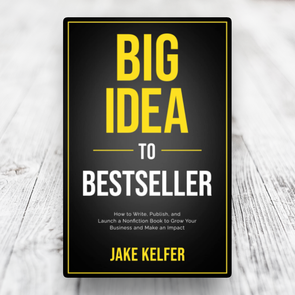 Big Idea To Bestseller: How to Write, Publish, and Launch a Nonfiction Book  To Grow Your Business and Make an Impact